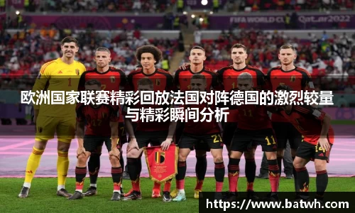 欧洲国家联赛精彩回放法国对阵德国的激烈较量与精彩瞬间分析